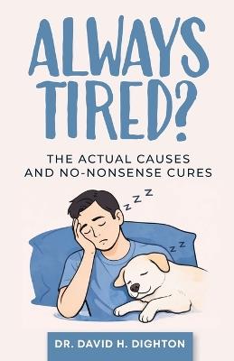 Always Tired?: The Actual Causes & No-Nonsense Cures - David H Dighton - cover