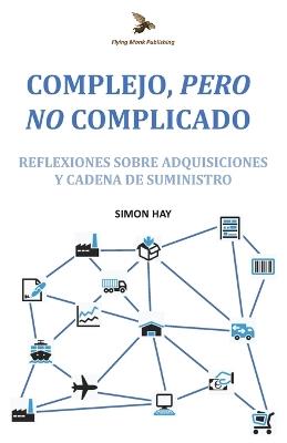 Complejo, Pero No Complicado: Reflexiones sobre adquisiciones y cadena de suministro - Simon Hay - cover