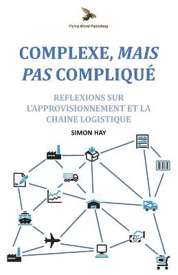 Complexe, Mais Pas Compliqué: Réflexions sur l'approvisionnement et la chaîne logistique - Simon Hay - cover