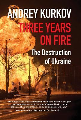 Three Years On Fire: The Destruction of Ukraine - Andrey Kurkov - cover