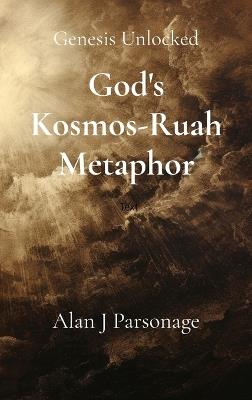 God's Kosmos-Ruah Metaphor: Genesis Unlocked - Alan J Parsonage - cover