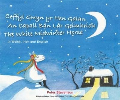 Ceffyl Gwyn yr Hen Galan | An Capall Bán Lár Geímhridh | The White Midwinter Horse (In Welsh, Irish and English) - Peter Stevenson - cover