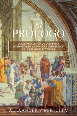 El Prologo: La Megatendencia de la Energia alternativa en la era de la Competencia de las Grandes Potencias - Alexander V. Mirtchev - cover
