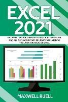 Excel 2021: A Complete Guide on How to Use Excel in General and All the Major Feature Updates Related To the Latest Version of Excel