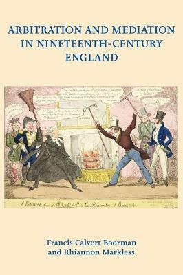 Arbitration and Mediation in Nineteenth-Century England - Francis Calvert Boorman,Rhiannon Markless - cover