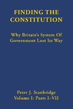 Finding the Constitution (Vol. I): Why Britain’s System of Government Lost Its Way