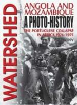 Watershed: Angola and Mozambique: a Photo-History: the Portuguese Collapse in Africa, 1974-1975