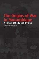 The origins of war in Mozambique: A history of unity and division - Funada-Classen Sayaka - cover