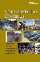 Patronage politics divides us: A study of poverty, patronage and inequality in South Africa - Mcebisi Ndletyana,Pholoana Oupa Makhalemele,Ralph Mathekga - cover