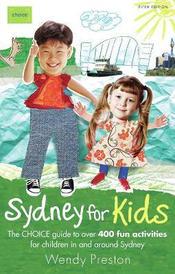 Sydney for Kids: The CHOICE Guide to over 400 fun activities in & around Sydney - Wendy Preston - cover