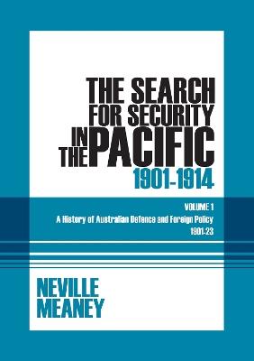 The Search for Security in the Pacific 1901-1914: A History of Australian Defence and Foreign Policy 1901-23: Volume 1 - Neville Meaney - cover