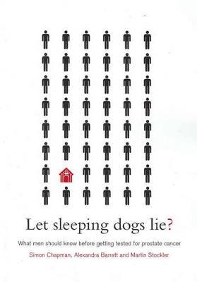 Let Sleeping Dogs Lie?: What Men Should Know Before Getting Tested for Prostate Cancer - Simon Chapman,Alexandra Barratt,Martin Stockler - cover