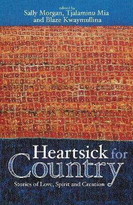 Heartsick for Country: Stories of Love, spirit and creation - Blaze Kwaymullina,Tjalaminu Mia - cover
