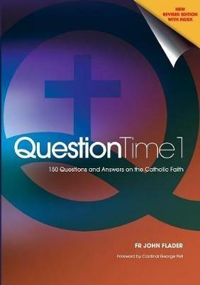 Question Time: 150 Questions and Answers on the Catholic Faith - John Flader - cover
