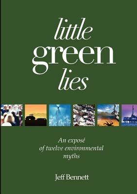 Little Green Lies: Twelve Environmental Myths - Jeff Bennett - cover