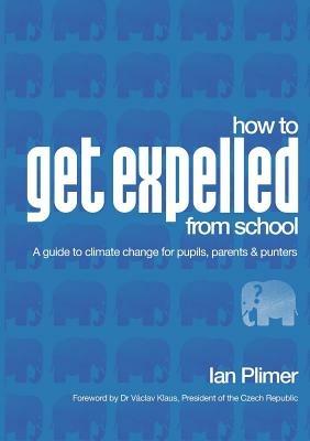 How To Get Expelled From School: A Guide to Climate Change for Pupils, Parents and Punters - Ian Plimer - cover