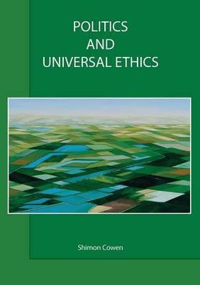 Politics and Universal Ethics - Shimon Cowen - cover
