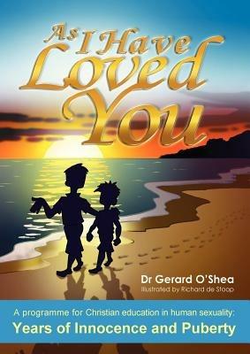 As I Have Loved You.: A Programme for Christian Education in Human Sexuality: Years of Innocence and Puberty - Gerard O'Shea - cover