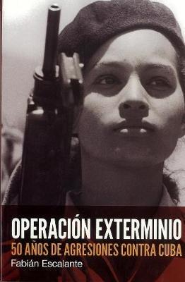 Operacion Exterminio: 50 anos de agreciones contra Cuba - Fabian Escalante - cover