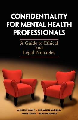Confidentiality for Mental Health Professionals: A Guide to Ethical and Legal Principles - Annegret Kampf,Bernadette McSherry,James Ogloff - cover