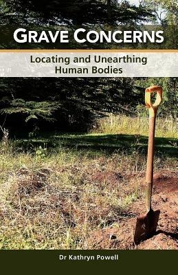 Grave Concerns: Locating and Unearthing Human Bodies - Kathryn Powell - cover