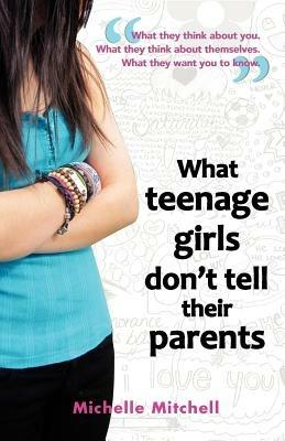What Teenage Girls Don't Tell Their Parents - Michelle Mitchell - cover