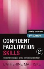 Confident Facilitation Skills: Tools and techniques for the professional facilitator