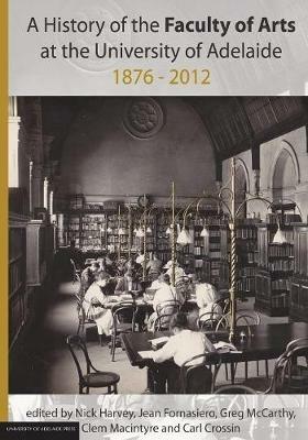 History of the Faculty of Arts at the University of Adelaide 1876-2012 - Nick Harvey - cover