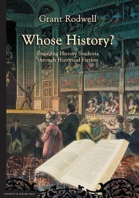Whose History?: Engaging History Students Through Historical Fiction - Grant Rodwell - cover