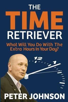 The Time Retriever: What Will You Do With The Extra Hours In Your Day? - Peter Johnson - cover