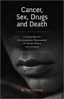 Cancer, Sex, Drugs and Death: A Clinician Guide to the Psychological Management of Young People with Cancer - Toni Lindsay - cover