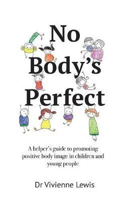 No Body's Perfect: A helper's guide to promoting positive body image in children and young people - Vivienne Lewis - cover