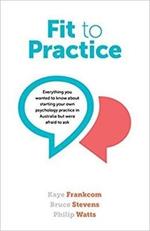 Fit to Practice: Everything You Wanted to Know About Starting Your Own Psychology Practice in Australia But Were Afraid to Ask