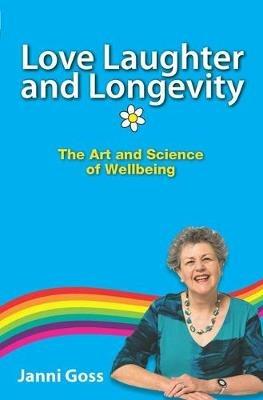 Love Laughter and Longevity: The Art and Science of Wellbeing - Janni Goss - cover