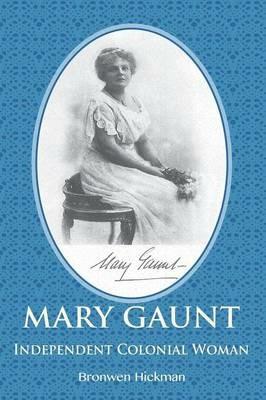 Mary Gaunt: Independent Colonial Woman - Bronwen Hickman - cover