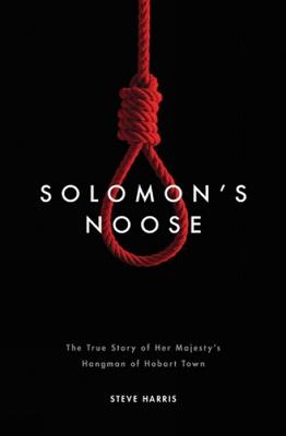 Solomon's Noose: The True Story of Her Majesty's Hangman of Hobart Town - Steve Harris - cover