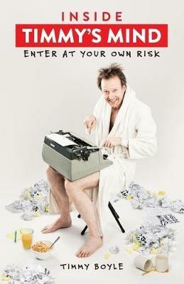 Inside Timmy's Mind: Enter at Your Own Risk - Timmy Boyle - cover
