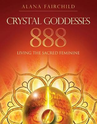 Crystal Goddesses 888: Living the Sacred Feminine - Alana Fairchild - cover