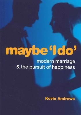 Maybe 'I Do': Modern Marriage and the Pursuit of Happiness - Kevin Andrews - cover