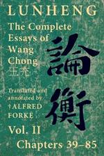 Lunheng ?? The Complete Essays of Wang Chong ??, Vol. II, Chapters 39-85: Translated & Annotated by + Alfred Forke, Revised and Updated