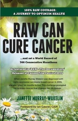 Raw Can Cure Cancer: ....and set a World Record of 366 Consecutive Marathons (3rd Edition) - Janette Murray-Wakelin - cover