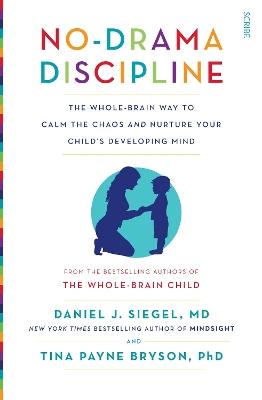 No-Drama Discipline: the bestselling parenting guide to nurturing your child's developing mind - Daniel J. Siegel,Tina Payne Bryson - cover