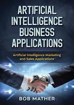 Artificial Intelligence Business Applications: Artificial Intelligence Marketing and Sales Applications