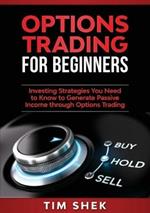 Options Trading for Beginners: Investing Strategies You Need to Know to Generate Passive Income through Options Trading