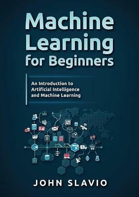 Machine Learning for Beginners: An Introduction to Artificial Intelligence and Machine Learning - John Slavio - cover