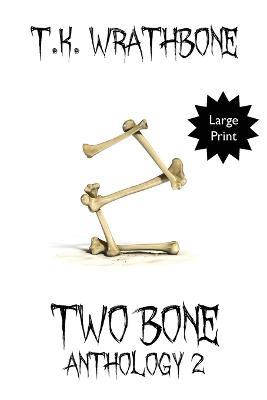 Two Bone: Anthology 2 (Large Print) - T K Wrathbone - cover