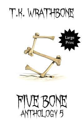 Five Bone: Anthology 5 (Large Print) - T K Wrathbone - cover