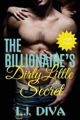 The Billionaire's Dirty Little Secret: (Large Print) - L J Diva - cover