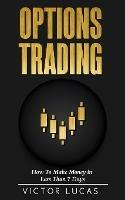 Options Trading: How to Make Money in Less Than 7 Days - Victor Lucas - cover