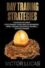 Day Trading Strategies: This book Includes: Stock Market Investing for Beginners, Swing Trading Strategies Volume 2, Options Trading
